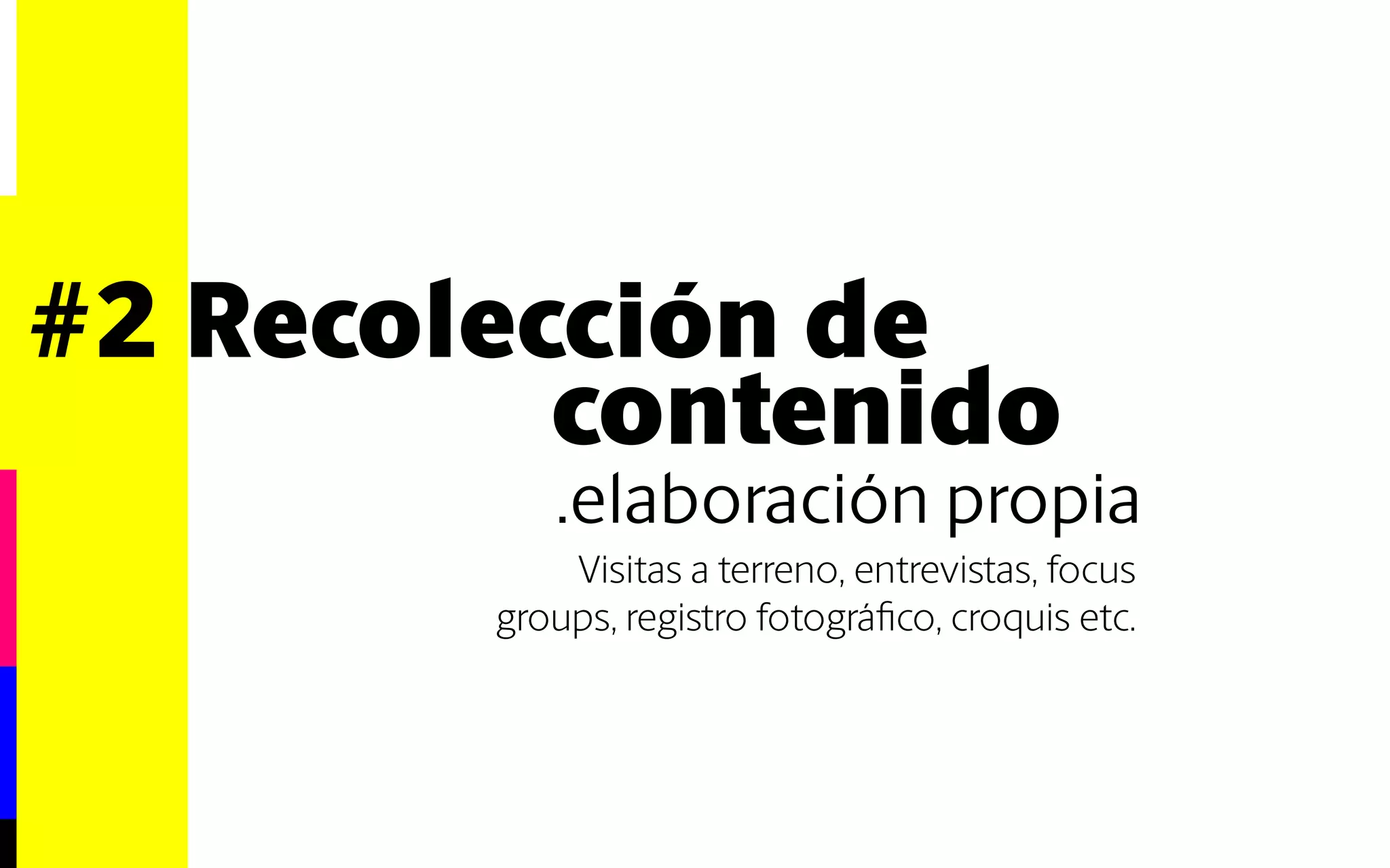 #2 Recolección de 
contenido 
.elaboración propia 
Visitas a terreno, entrevistas, focus 
groups, registro fotográfico, croquis etc. 
 