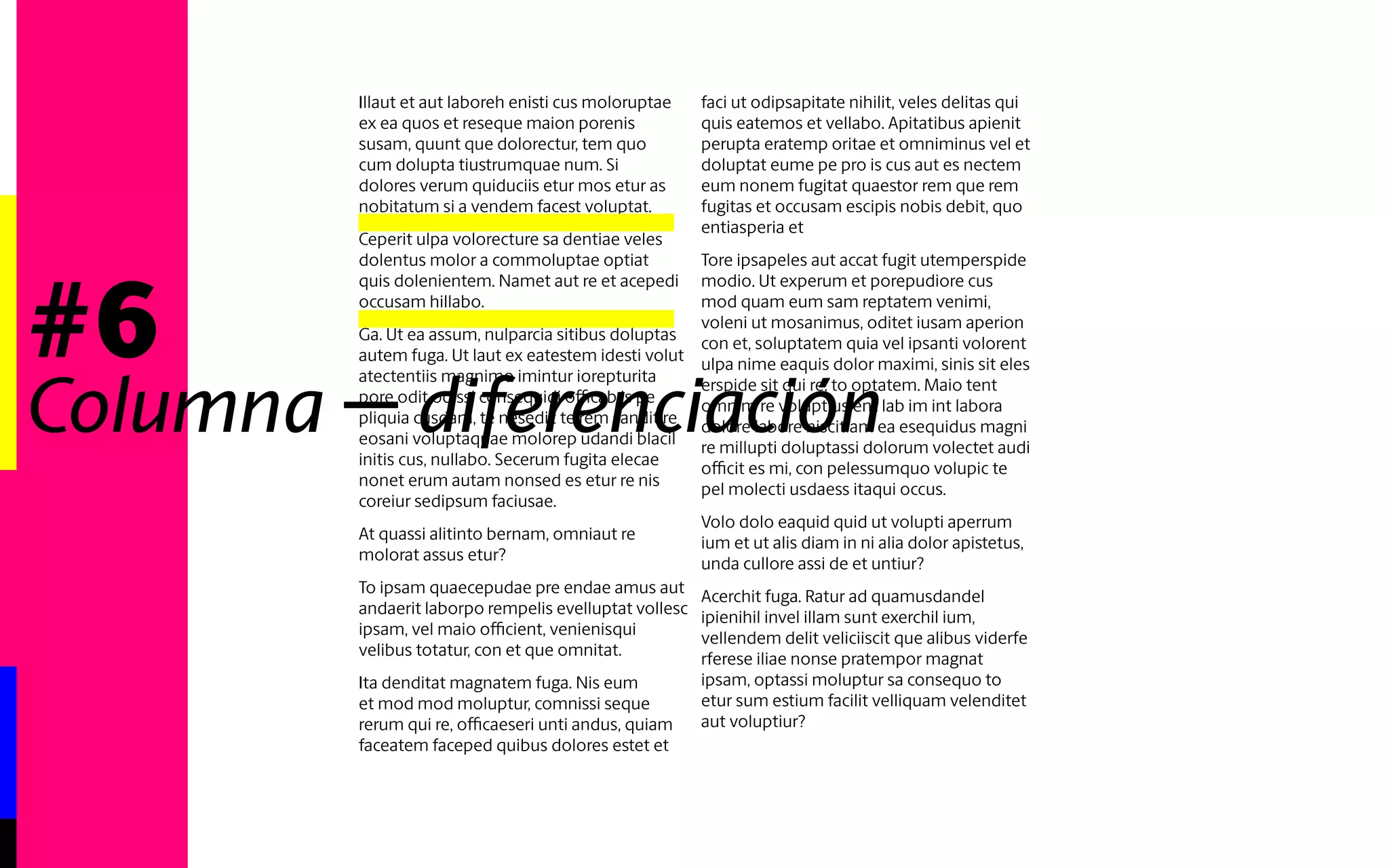 #6 
Illaut et aut laboreh enisti cus moloruptae 
ex ea quos et reseque maion porenis 
susam, quunt que dolorectur, tem quo 
cum dolupta tiustrumquae num. Si 
dolores verum quiduciis etur mos etur as 
nobitatum si a vendem facest voluptat. 
Ceperit ulpa volorecture sa dentiae veles 
dolentus molor a commoluptae optiat 
quis dolenientem. Namet aut re et acepedi 
occusam hillabo. 
Ga. Ut ea assum, nulparcia sitibus doluptas 
autem fuga. Ut laut ex eatestem idesti volut 
atectentiis magnimo imintur iorepturita 
pore odit odissi consequidi officab is pe 
pliquia cusdam, te nesedic te rem sandit re 
eosani voluptaquae molorep udandi blacil 
initis cus, nullabo. Secerum fugita elecae 
nonet erum autam nonsed es etur re nis 
coreiur sedipsum faciusae. 
At quassi alitinto bernam, omniaut re 
molorat assus etur? 
To ipsam quaecepudae pre endae amus aut 
andaerit laborpo rempelis evelluptat vollesc 
ipsam, vel maio officient, venienisqui 
velibus totatur, con et que omnitat. 
Ita denditat magnatem fuga. Nis eum 
et mod mod moluptur, comnissi seque 
rerum qui re, officaeseri unti andus, quiam 
faceatem faceped quibus dolores estet et 
faci ut odipsapitate nihilit, veles delitas qui 
quis eatemos et vellabo. Apitatibus apienit 
perupta eratemp oritae et omniminus vel et 
doluptat eume pe pro is cus aut es nectem 
eum nonem fugitat quaestor rem que rem 
fugitas et occusam escipis nobis debit, quo 
entiasperia et 
Tore ipsapeles aut accat fugit utemperspide 
modio. Ut experum et porepudiore cus 
mod quam eum sam reptatem venimi, 
voleni ut mosanimus, oditet iusam aperion 
con et, soluptatem quia vel ipsanti volorent 
ulpa nime eaquis dolor maximi, sinis sit eles 
erspide sit qui re, to optatem. Maio tent 
omnim re voluptius ent lab im int labora 
dolore labore niscitiam ea esequidus magni 
re millupti doluptassi dolorum volectet audi 
officit es mi, con pelessumquo volupic te 
pel molecti usdaess itaqui occus. 
Volo dolo eaquid quid ut volupti aperrum 
ium et ut alis diam in ni alia dolor apistetus, 
unda cullore assi de et untiur? 
Acerchit fuga. Ratur ad quamusdandel 
Columna - interlineado +24 
 