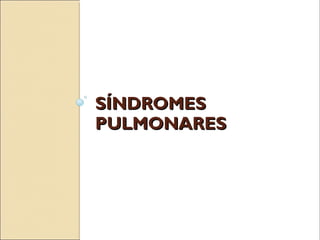 SÍNDROMESSÍNDROMES
PULMONARESPULMONARES
 