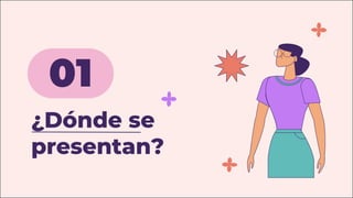 ¿Dónde se
presentan?
01
 