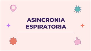 ASINCRONIA
ESPIRATORIA
 