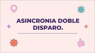 ASINCRONIA DOBLE
DISPARO.
 