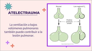 ATELECTRAUMA
La ventilación a bajos
volúmenes pulmonares
también puede contribuir a la
lesión pulmonar.
 