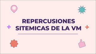 REPERCUSIONES
SITEMICAS DE LA VM
 