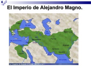 El Imperio de Alejandro Magno.El Imperio de Alejandro Magno.
 