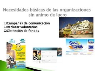 Campañas de comunicación
Reclutar voluntarios
Obtención de fondos
 