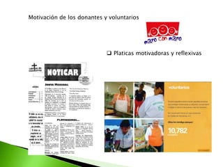 Motivación de los donantes y voluntarios




                             Platicas motivadoras y reflexivas
 
