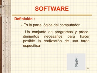 SOFTWARE - Es la parte lógica del computador.  Un conjunto de programas y proce-dimientos necesarios para hacer posible la realización de una tarea específica  Definición : 