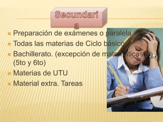  Preparación de exámenes o paralela
Todas las materias de Ciclo básico
Bachillerato. (excepción de matemáticas de
(5to y 6to)
Materias de UTU
Material extra. Tareas