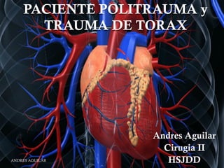 PACIENTE POLITRAUMA y
TRAUMA DE TORAX
Andres Aguilar
Cirugia II
HSJDDANDRES AGUILAR
 