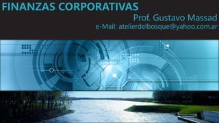 FINANZAS CORPORATIVAS
Prof. Gustavo Massad
e-Mail: atelierdelbosque@yahoo.com.ar
 