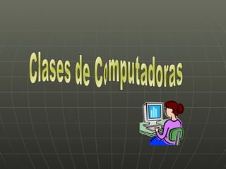Clases de Computadoras 