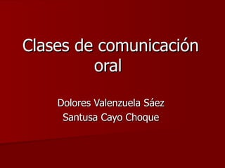 Clases de comunicación oral   Dolores Valenzuela Sáez  Santusa Cayo Choque  