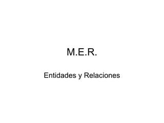 M.E.R. 
Entidades y Relaciones 
 