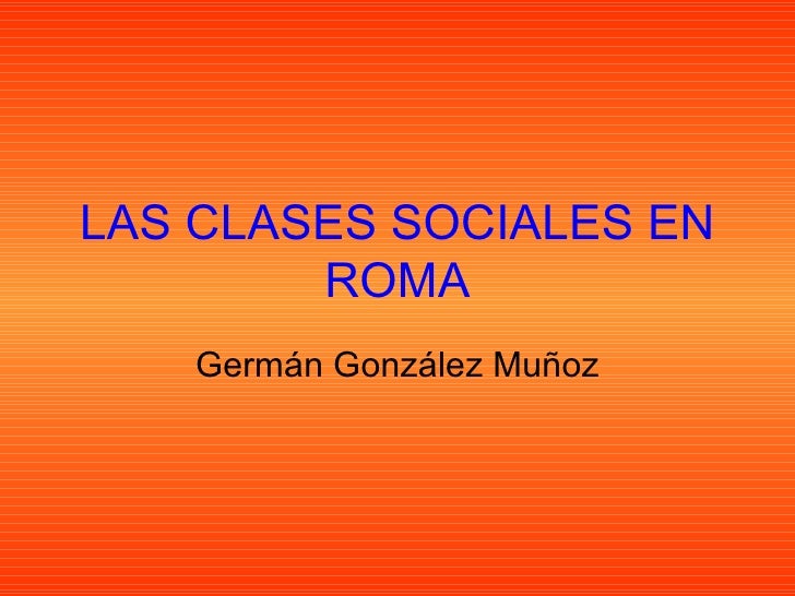 LAS CLASES SOCIALES EN ROMA Germán González Muñoz 
