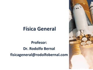 Física General Profesor: Dr. Rodolfo Bernal [email_address] 