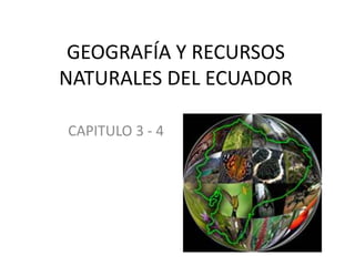 GEOGRAFÍA Y RECURSOS NATURALES DEL ECUADOR CAPITULO 3 - 4 