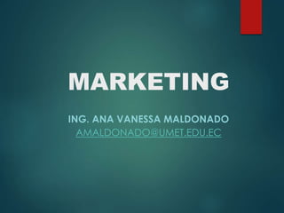 MARKETING
ING. ANA VANESSA MALDONADO
AMALDONADO@UMET.EDU.EC
 