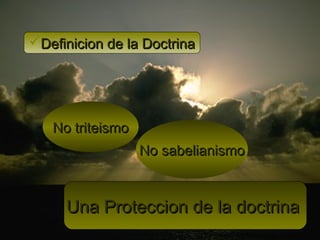 Definicion de la DoctrinaDefinicion de la Doctrina
No triteismoNo triteismo
No sabelianismoNo sabelianismo
Una Proteccion de la doctrinaUna Proteccion de la doctrina
 