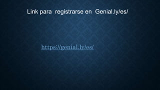 https://genial.ly/es/
Link para registrarse en Genial.ly/es/
 