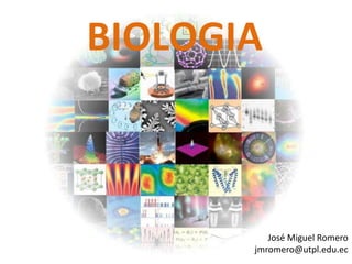 BIOLOGIA



          José Miguel Romero
       jmromero@utpl.edu.ec
 