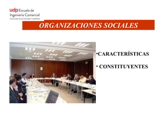 ORGANIZACIONES SOCIALES


             •CARACTERÍSTICAS

             • CONSTITUYENTES
 