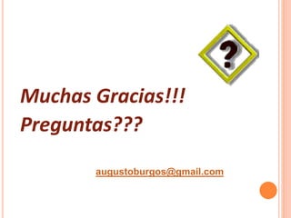 Muchas Gracias!!!
Preguntas???
augustoburgos@gmail.com
 