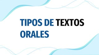 TIPOS DE TEXTOS
ORALES
 