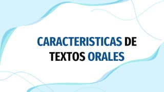 CARACTERISTICAS DE
TEXTOS ORALES
 
