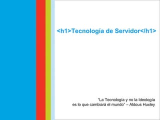 <h1>TECNOLOGÍA DE SERVIDOR</h1> Vicente Ros Comunicación Digital CEU “ La Tecnología y no la Ideología  es lo que cambiará el mundo” – Aldous Huxley <h1>Tecnología de Servidor</h1> 