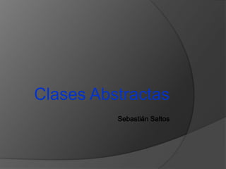 Clases Abstractas
          Sebastián Saltos
 