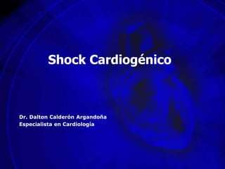 Shock Cardiogénico
Dr. Dalton Calderón Argandoña
Especialista en Cardiología
 
