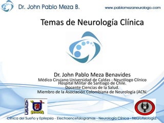 Enfermedades Neurológicas Periféricas Dr. John Pablo Meza Benavides Neurólogo Clínico Hospital Militar de Santiago de Chile. Docente Ciencias de la Salud en programas de Medicina Y Fisioterapia. Miembro de la Asociación Colombiana de Neurología (ACN) 