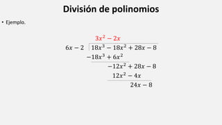 División de polinomios
• Ejemplo.
3𝑥2
− 2𝑥
6𝑥 − 2 18𝑥3 − 18𝑥2 + 28𝑥 − 8
−18𝑥3 + 6𝑥2
−12𝑥2
+ 28𝑥 − 8
12𝑥2 − 4𝑥
24𝑥 − 8
 