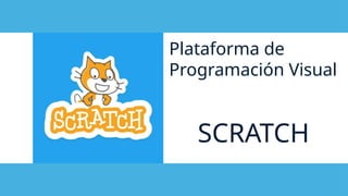Plataforma de
Programación Visual
SCRATCH
 