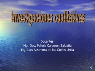 Docentes:
 Mg. Obs. Pahola Calderón Saldaña
Mg. Luis Alzamora de los Godos Urcia
 