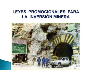 LEYES PROMOCIONALES PARA
LA INVERSIÓN MINERA
 
