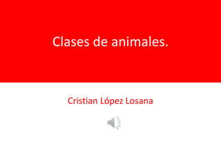 Clases de animales.
Cristian López Losana
 