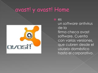 avast! y avast! Homees un software antivirus de la firma checa avastsoftware. Cuenta con varias versiones, que cubren desde el usuario doméstico hasta el corporativo.