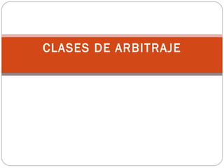 CLASES DE ARBITRAJE
 