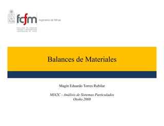 Balances de MaterialesBalances de Materiales
Magín Eduardo Torres Rubilar
MI42C - Análisis de Sistemas Particulados
Otoño 2008
 