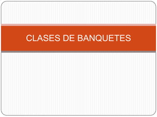 CLASES DE BANQUETES
 