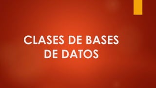 CLASES DE BASES
DE DATOS
 
