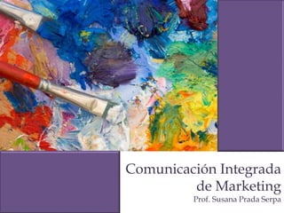 Comunicación Integrada
de Marketing
Prof. Susana Prada Serpa

 
