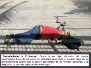 Es el procedimiento que tiene por finalidad
recabar la información para la planificación
del abordaje y la búsqueda de los
elementos de interés criminalístico.
La tarea inicial es concentrarse en
la evidencia física que respalda las
hipótesis iniciales de los
investigadores.
PROCEDIMIENTOS DE OBTENCIÓN TÉCNICA: Sitio de Suceso
Procedimiento de Protección: Regla de no dejar elementos de interés
criminalístico fuera del perímetro de seguridad, igualmente el espacio debe ser lo
suficientemente amplio para el debido desempeño de los forenses actuantes, y la
seguridad de posibles espectadores en el lugar.
 