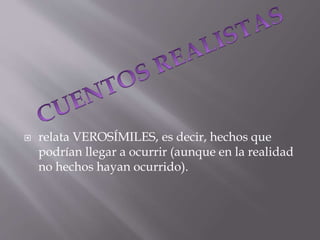  relata VEROSÍMILES, es decir, hechos que
podrían llegar a ocurrir (aunque en la realidad
no hechos hayan ocurrido).
 