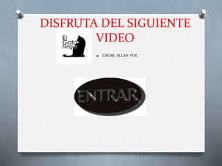 DISFRUTA DEL SIGUIENTE
VIDEO
. EDGAR ALLAN POE
 