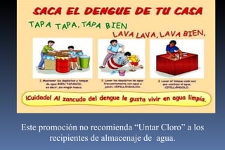 Este promoción no recomienda “Untar Cloro” a los recipientes de almacenaje de  agua. 