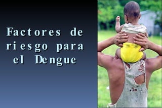 Factores de riesgo para el Dengue 