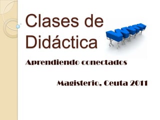 Clases de Didáctica Aprendiendo conectados 		Magisterio, Ceuta 2011 